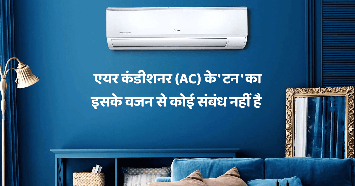 AC ख़रीदते वक़्त टन का ख़याल रखा जाता है, लेकिन जानते हो AC में ‘टन’ का क्या मतलब होता है