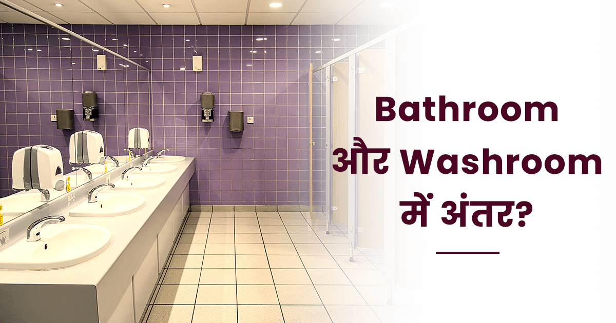 अगर आप भी Bathroom और Washroom को एक ही समझते हैं, तो जान लीजिये दोनों के बीच का अंतर